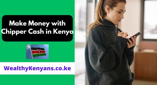 How to Make Money with Chipper Cash in Kenya 2026 Complete Guide