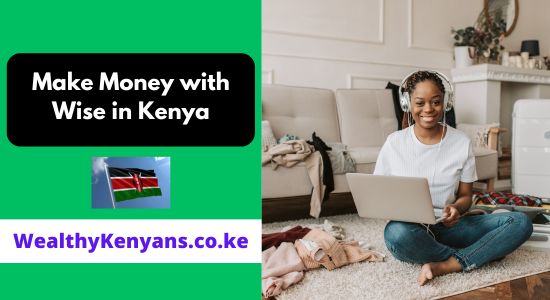 How to Make Money with Wise in Kenya 2026 Complete Guide
